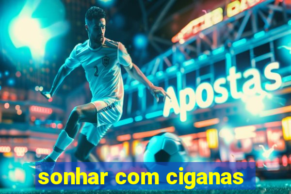 sonhar com ciganas